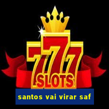 santos vai virar saf